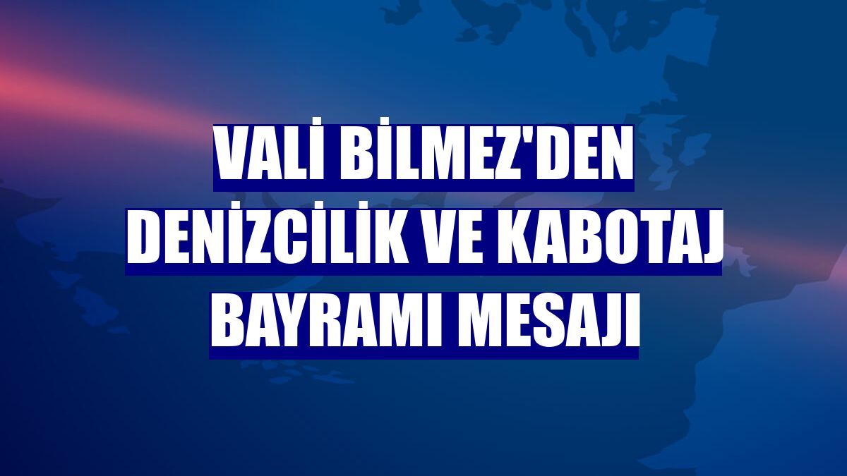 Vali Bilmez'den Denizcilik ve Kabotaj Bayramı mesajı
