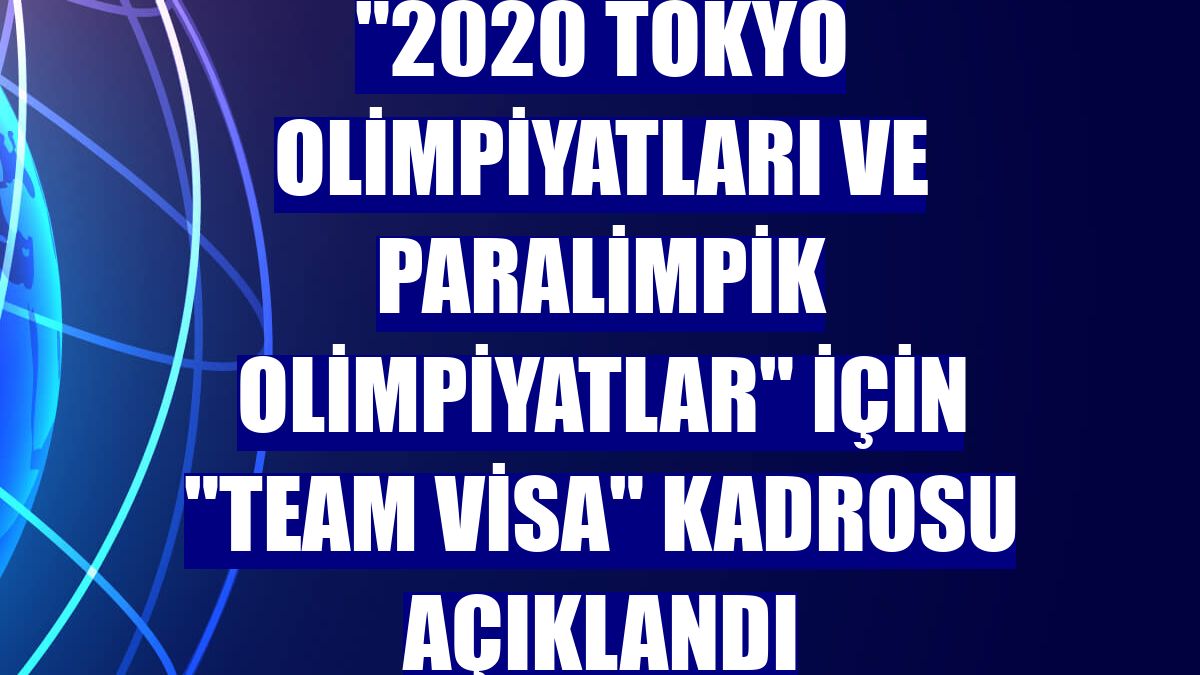 "2020 Tokyo Olimpiyatları ve Paralimpik Olimpiyatlar" için "Team Visa" kadrosu açıklandı