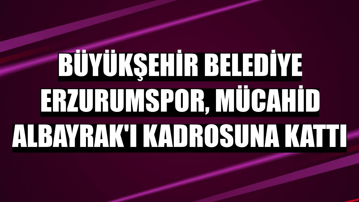 Büyükşehir Belediye Erzurumspor, Mücahid Albayrak'ı kadrosuna kattı