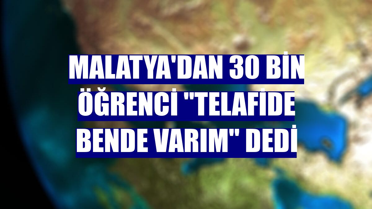Malatya'dan 30 bin öğrenci "Telafide Bende Varım" dedi