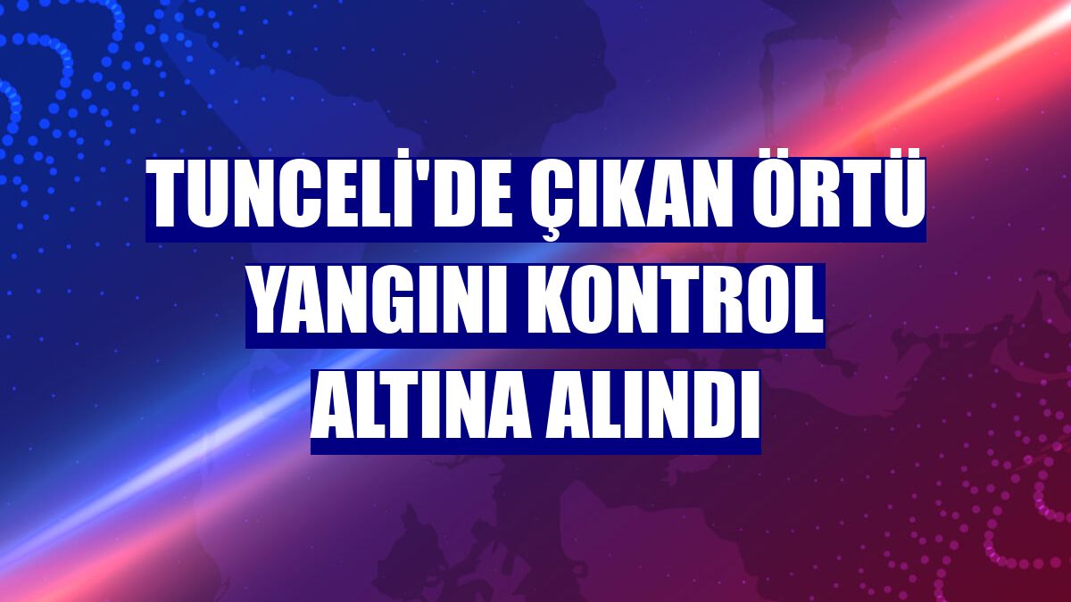 Tunceli'de çıkan örtü yangını kontrol altına alındı