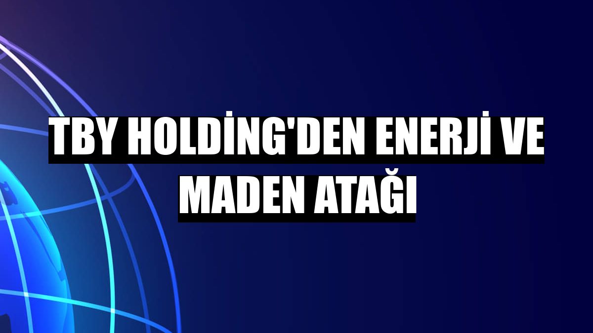 TBY Holding'den enerji ve maden atağı