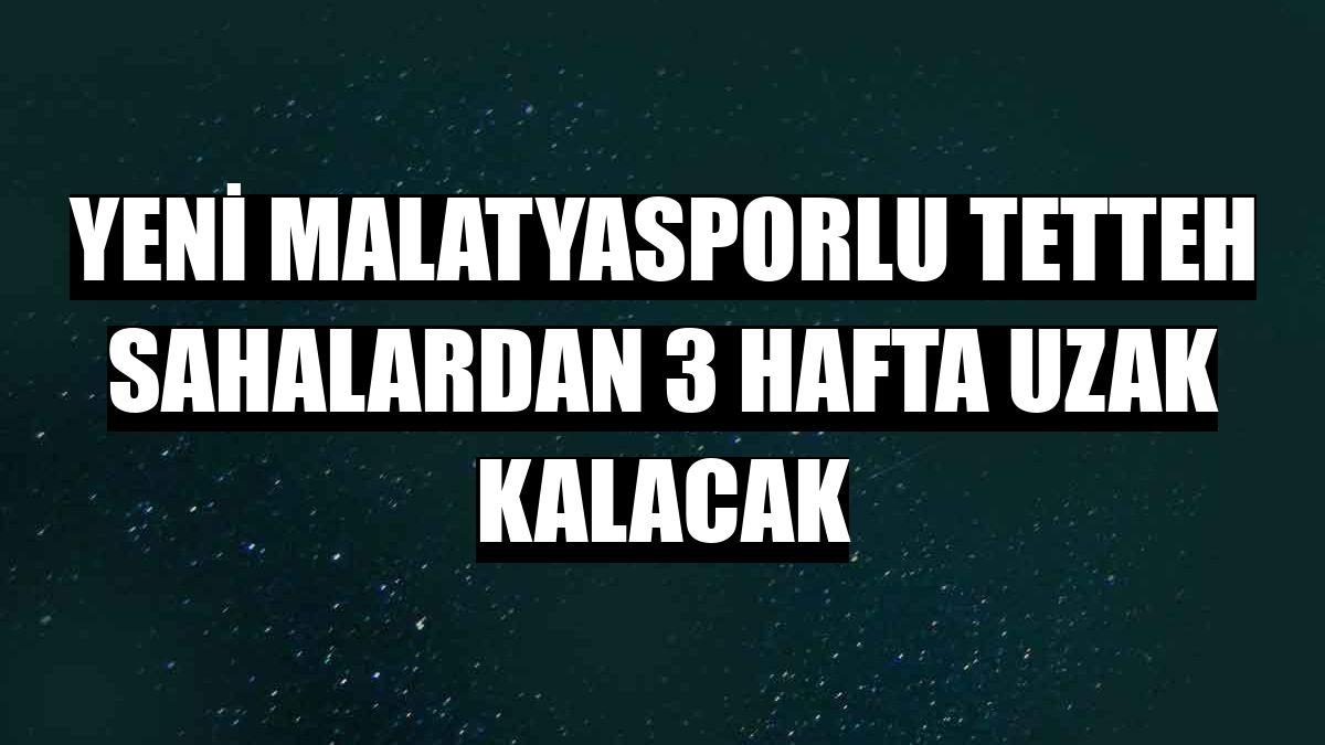 Yeni Malatyasporlu Tetteh sahalardan 3 hafta uzak kalacak