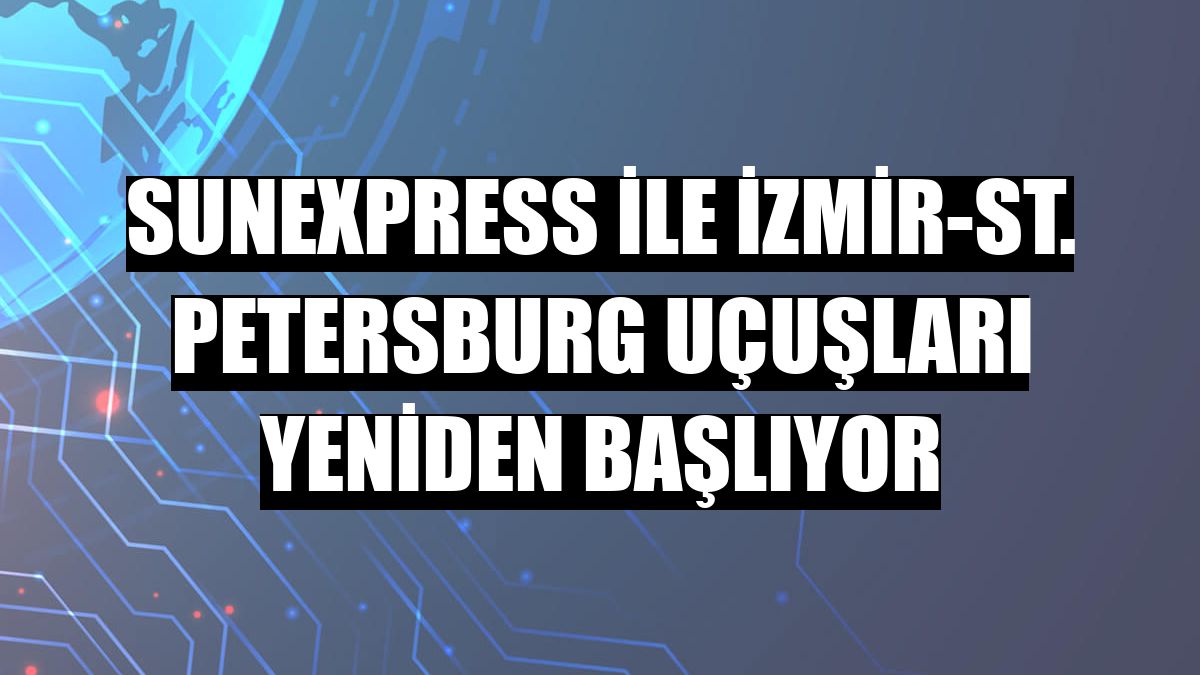 SunExpress ile İzmir-St. Petersburg uçuşları yeniden başlıyor