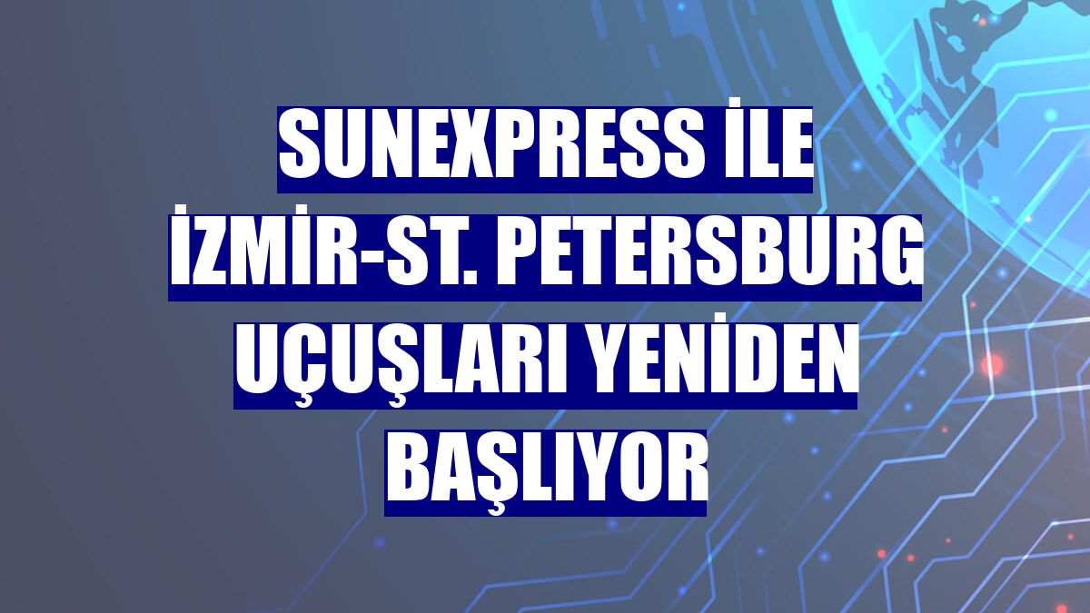 SunExpress ile İzmir-St. Petersburg uçuşları yeniden başlıyor