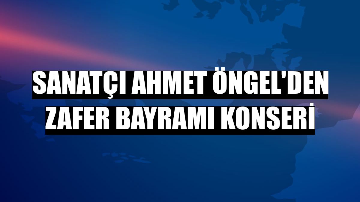 Sanatçı Ahmet Öngel'den Zafer Bayramı konseri