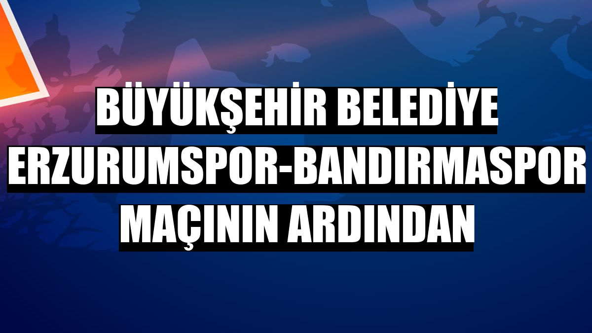 Büyükşehir Belediye Erzurumspor-Bandırmaspor maçının ardından