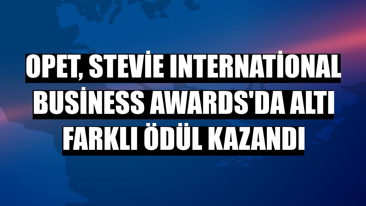 OPET, Stevie International Business Awards'da altı farklı ödül kazandı