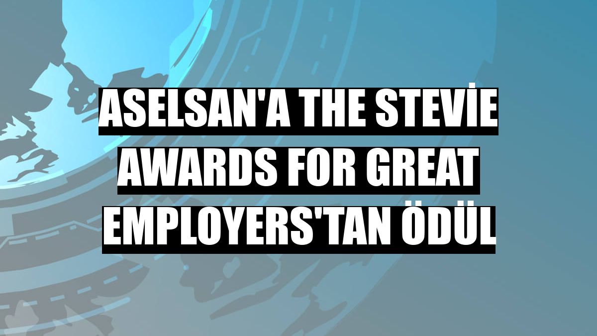 ASELSAN'a The Stevie Awards for Great Employers'tan ödül