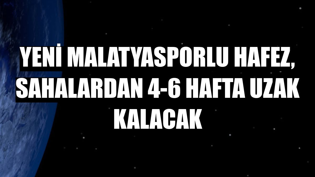 Yeni Malatyasporlu Hafez, sahalardan 4-6 hafta uzak kalacak