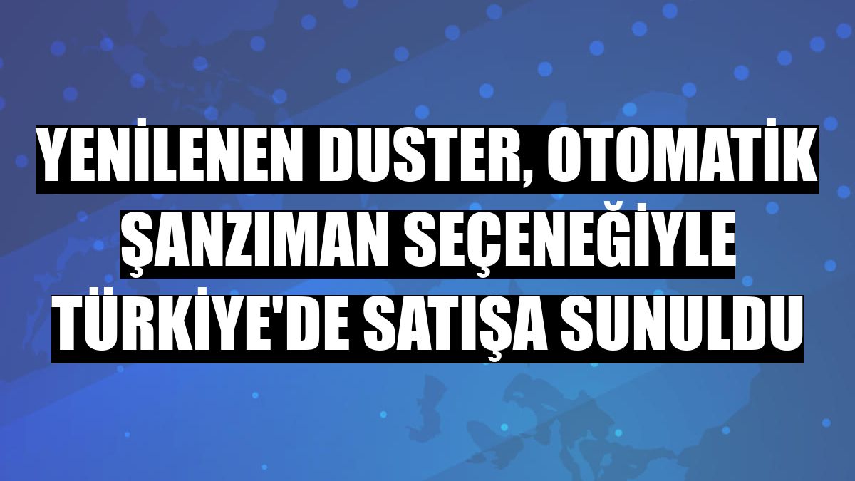 Yenilenen Duster, otomatik şanzıman seçeneğiyle Türkiye'de satışa sunuldu