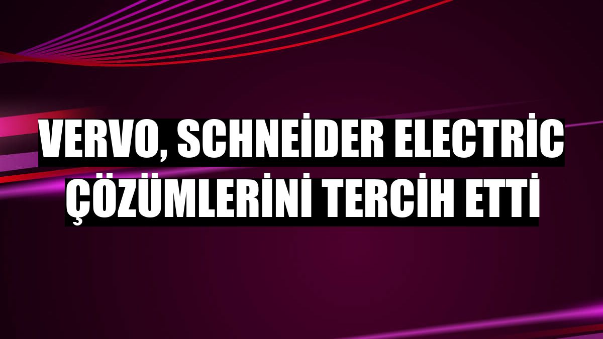 Vervo, Schneider Electric çözümlerini tercih etti