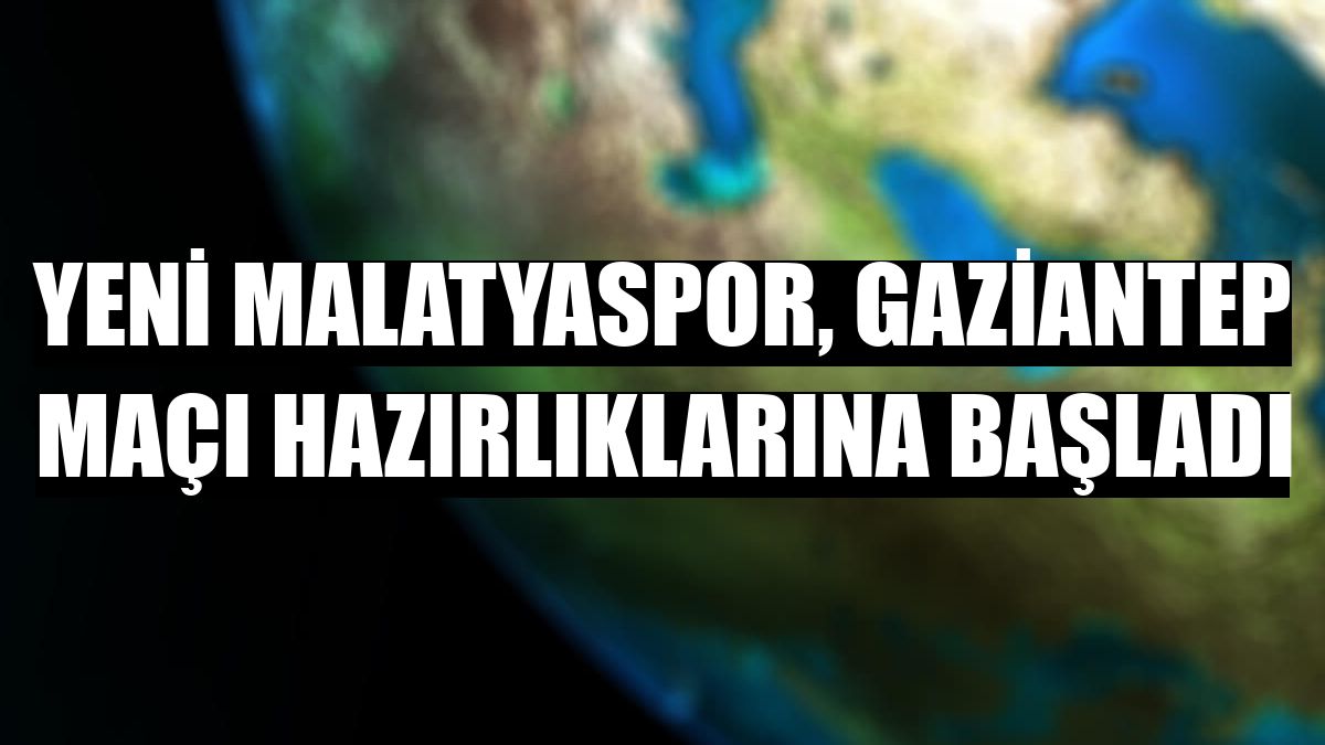 Yeni Malatyaspor, Gaziantep maçı hazırlıklarına başladı