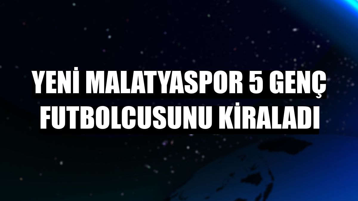 Yeni Malatyaspor 5 genç futbolcusunu kiraladı