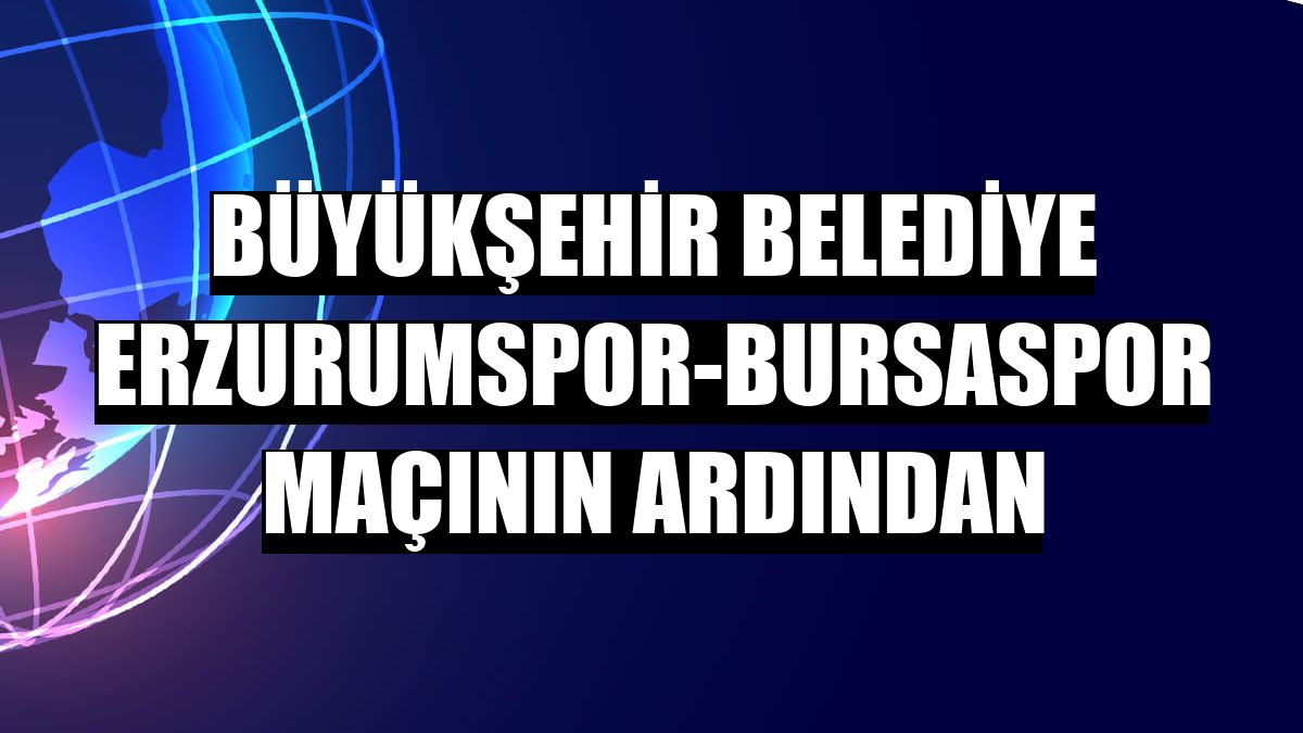 Büyükşehir Belediye Erzurumspor-Bursaspor maçının ardından