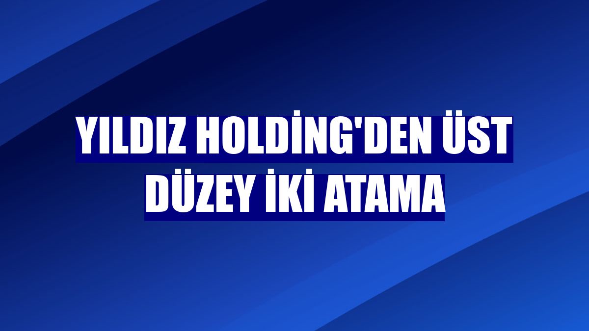 Yıldız Holding'den üst düzey iki atama