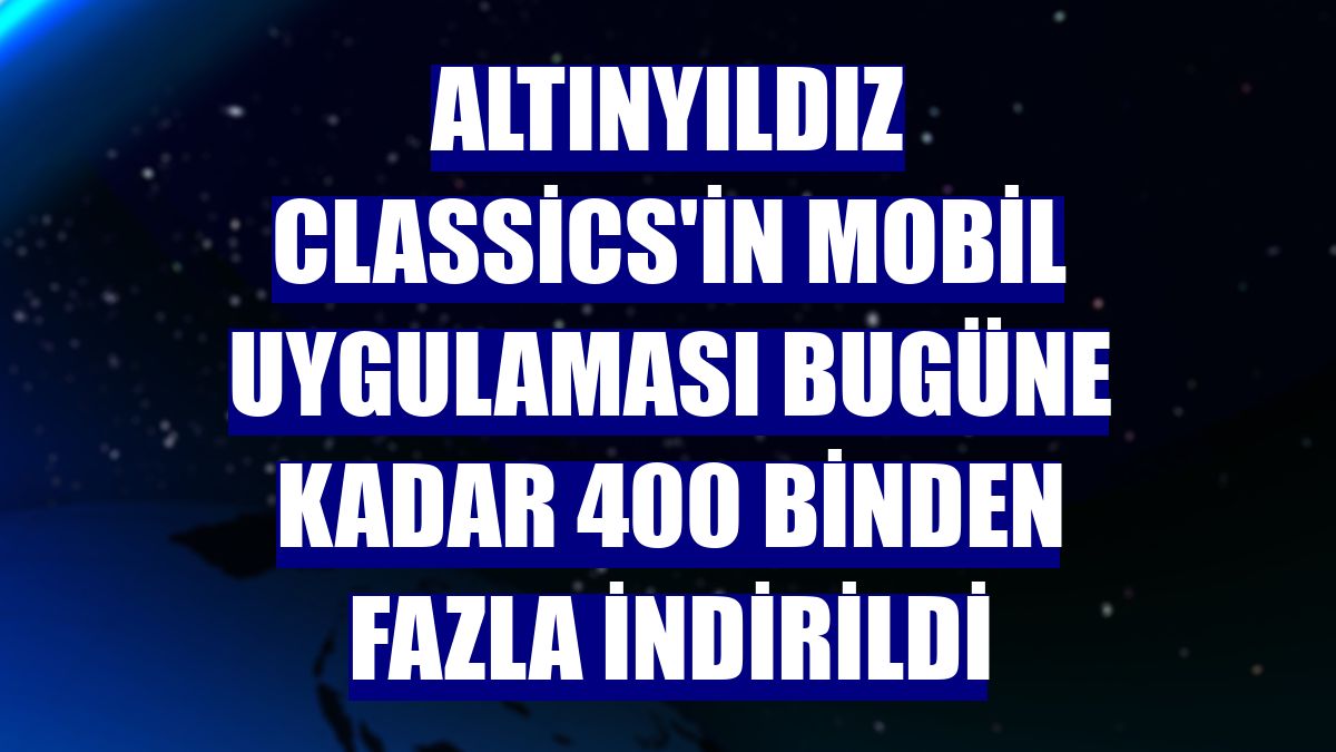 Altınyıldız Classics'in mobil uygulaması bugüne kadar 400 binden fazla indirildi