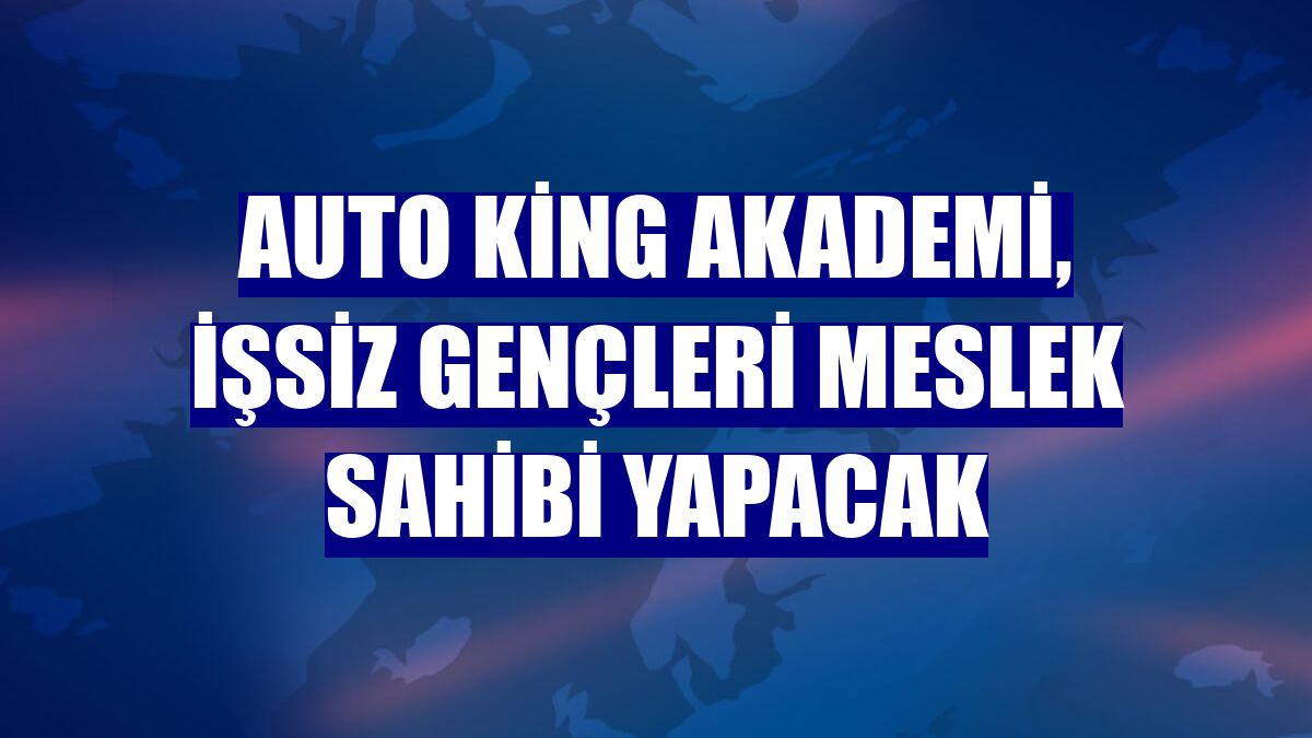 Auto King Akademi, işsiz gençleri meslek sahibi yapacak