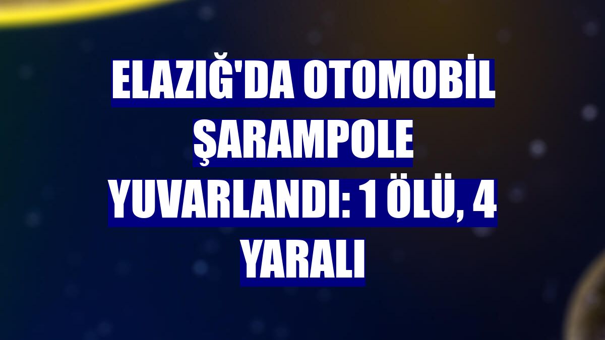 Elazığ'da otomobil şarampole yuvarlandı: 1 ölü, 4 yaralı