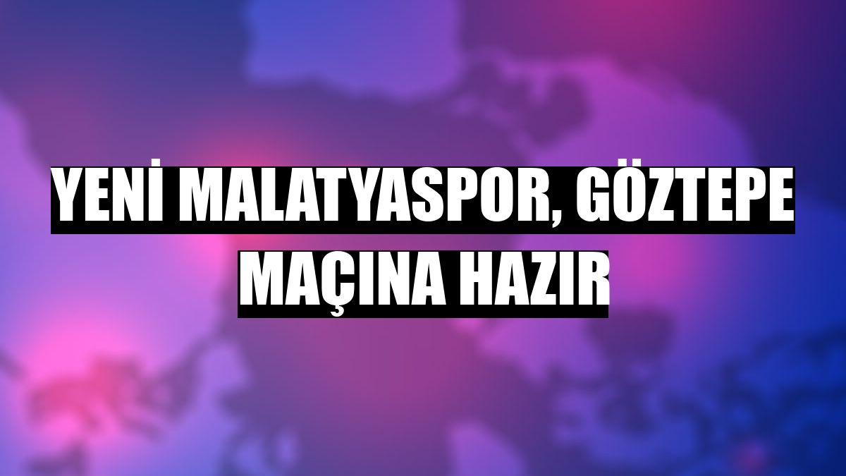 Yeni Malatyaspor, Göztepe maçına hazır