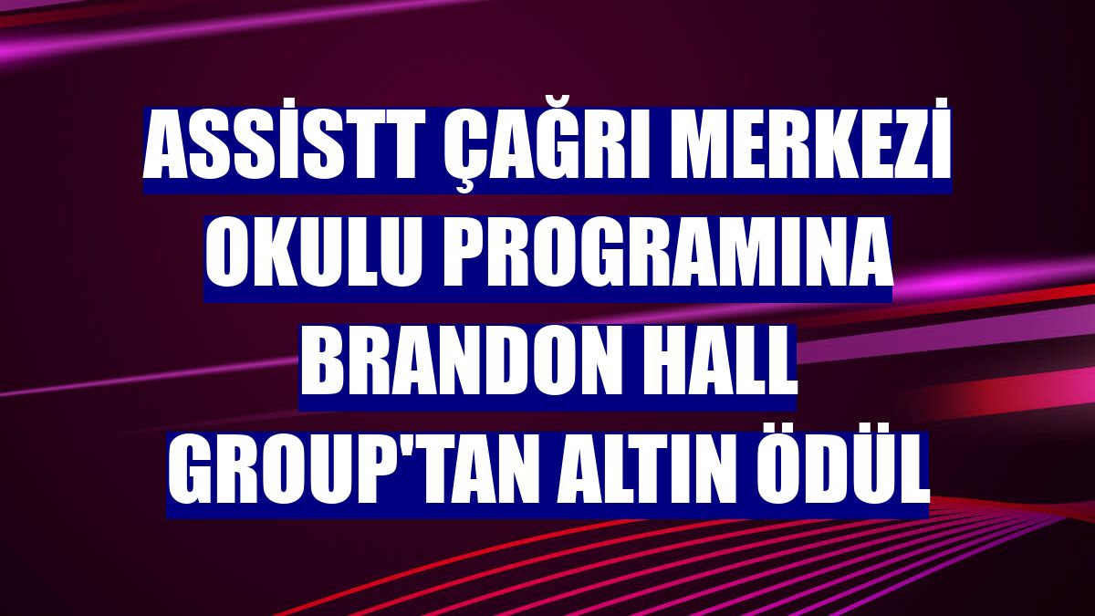 AssisTT Çağrı Merkezi Okulu programına Brandon Hall Group'tan altın ödül