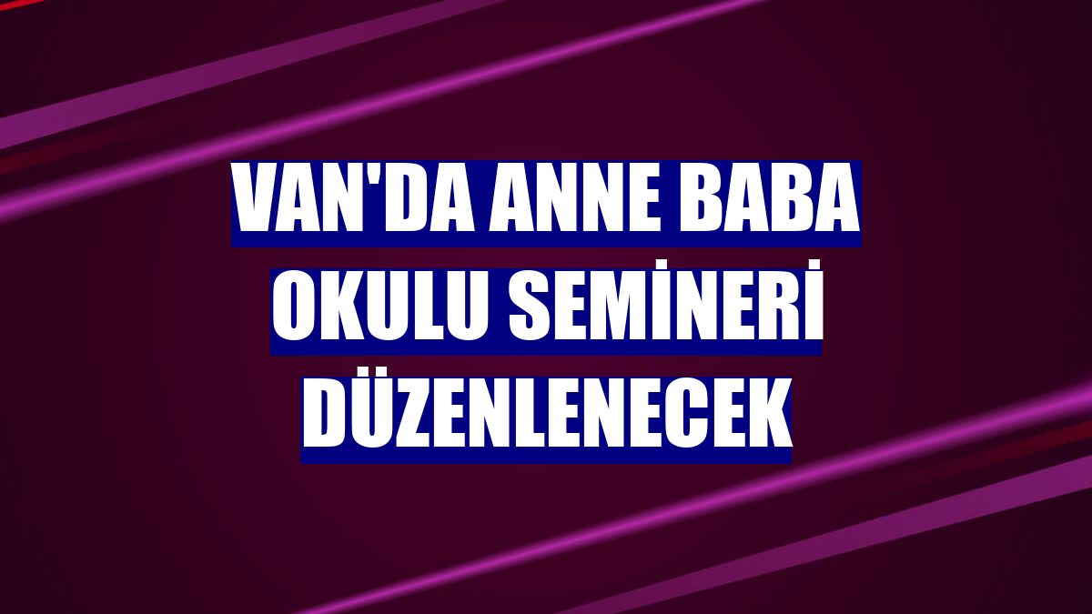 Van'da anne baba okulu semineri düzenlenecek