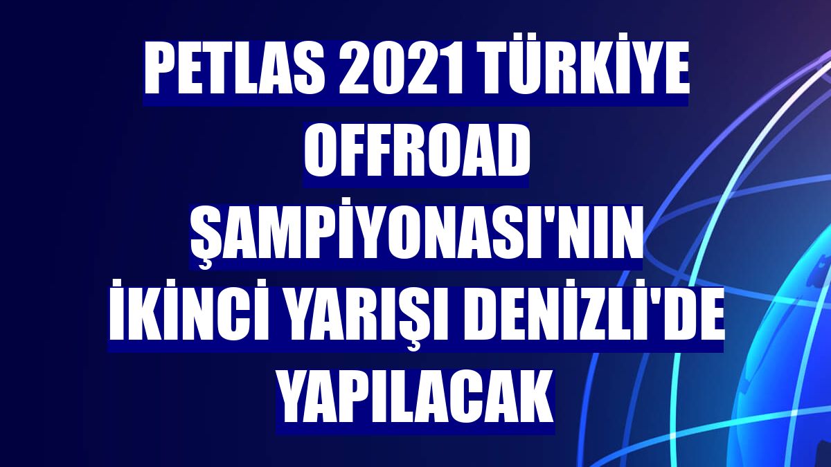 PETLAS 2021 Türkiye Offroad Şampiyonası'nın ikinci yarışı Denizli'de yapılacak