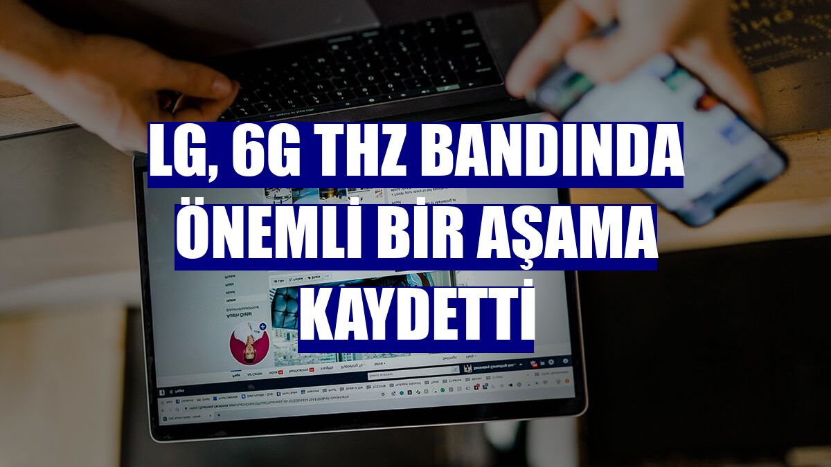 LG, 6G THz bandında önemli bir aşama kaydetti