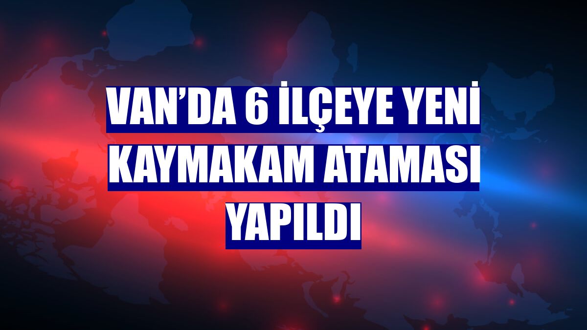 Van’da 6 ilçeye yeni kaymakam ataması yapıldı