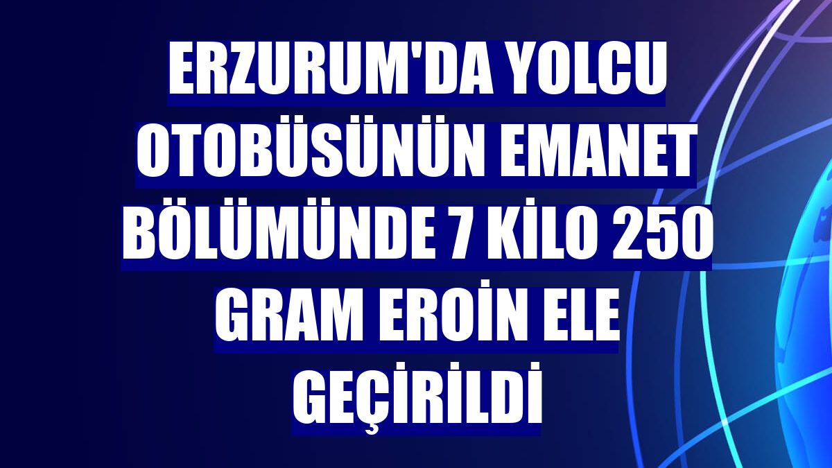 Erzurum'da yolcu otobüsünün emanet bölümünde 7 kilo 250 gram eroin ele geçirildi