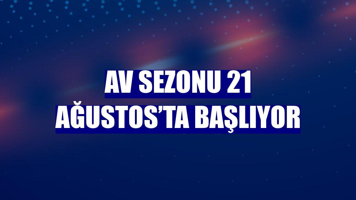 Av sezonu 21 Ağustos’ta başlıyor