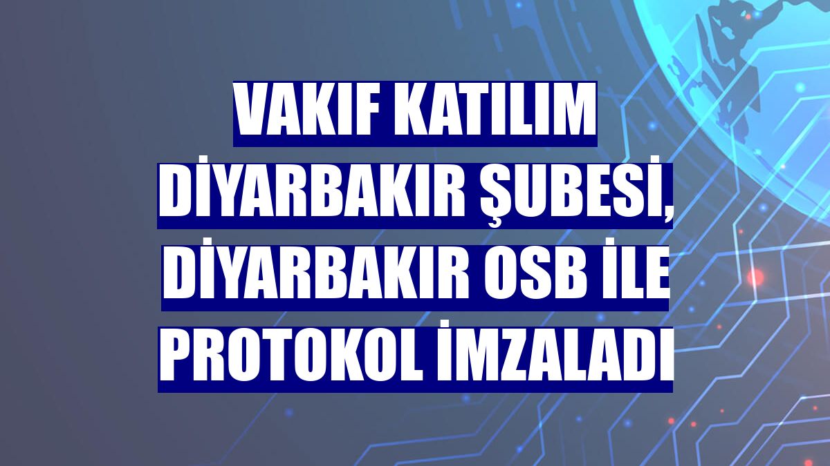 Vakıf Katılım Diyarbakır şubesi, Diyarbakır OSB ile protokol imzaladı