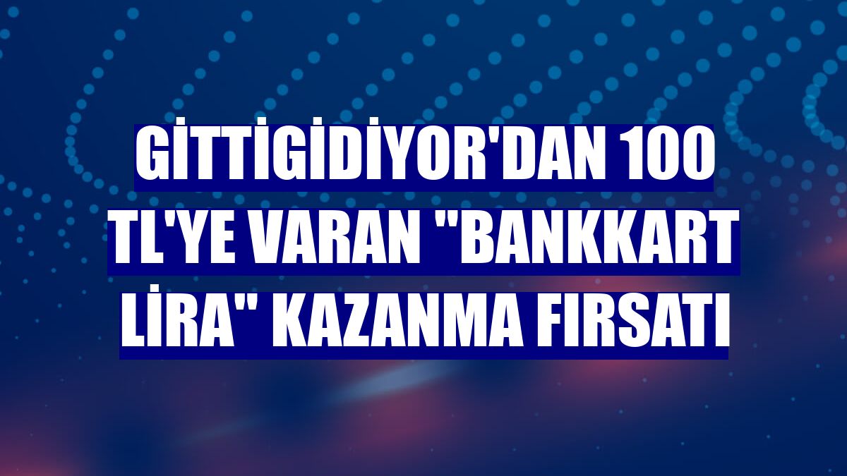 Gittigidiyor'dan 100 TL'ye varan "Bankkart Lira" kazanma fırsatı