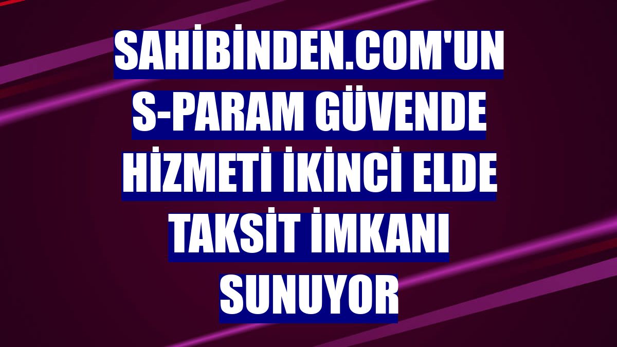 sahibinden.com'un S-Param Güvende hizmeti ikinci elde taksit imkanı sunuyor