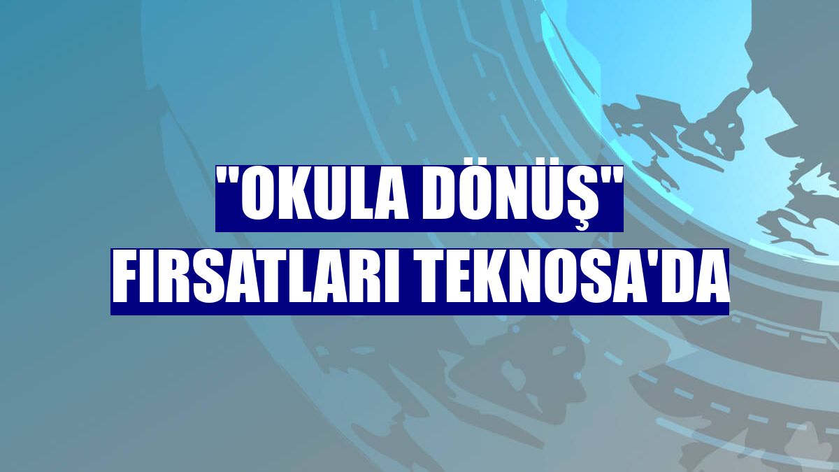 "Okula Dönüş" fırsatları Teknosa'da