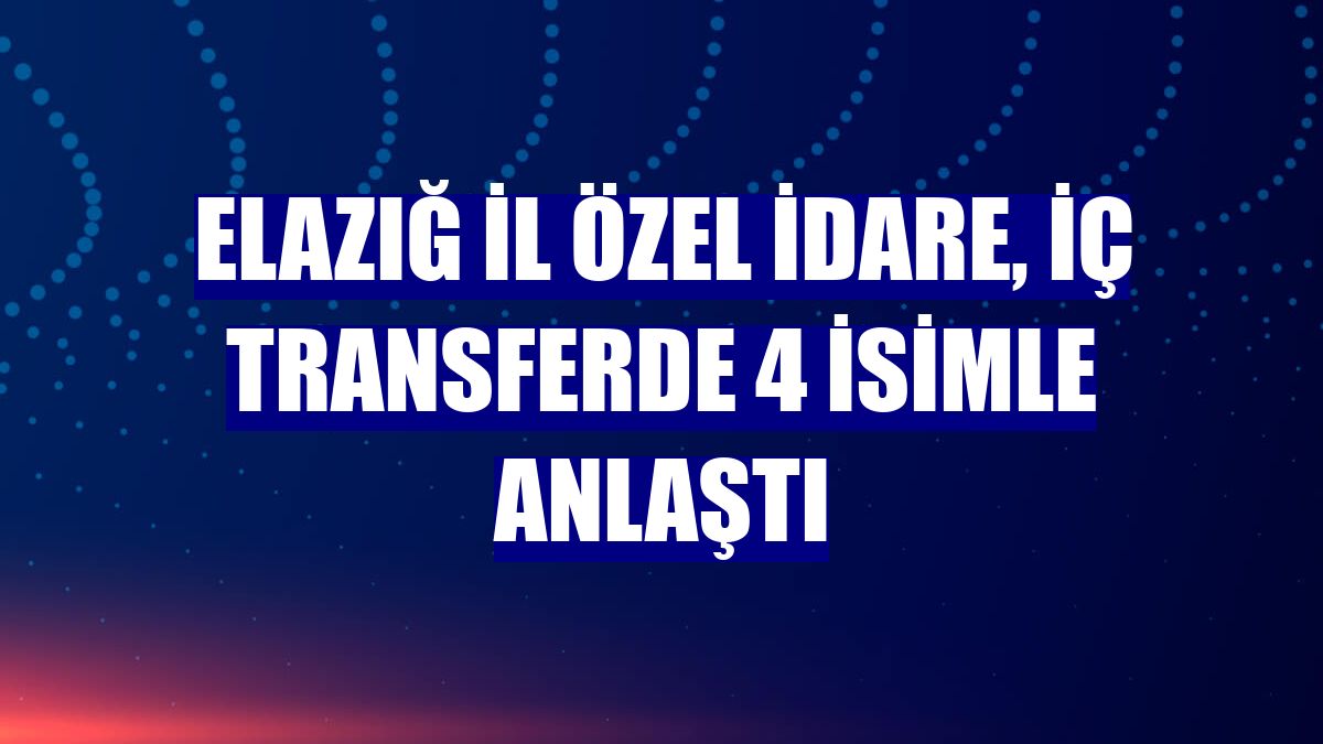 Elazığ İl Özel İdare, iç transferde 4 isimle anlaştı