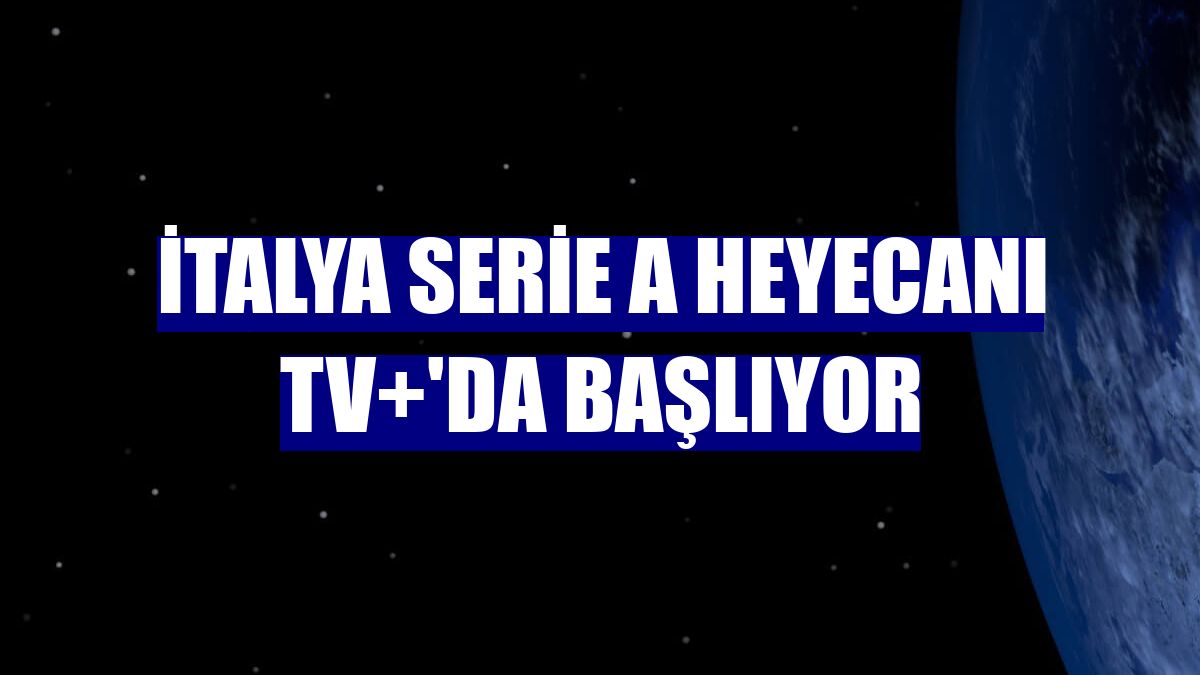 İtalya Serie A heyecanı TV+'da başlıyor
