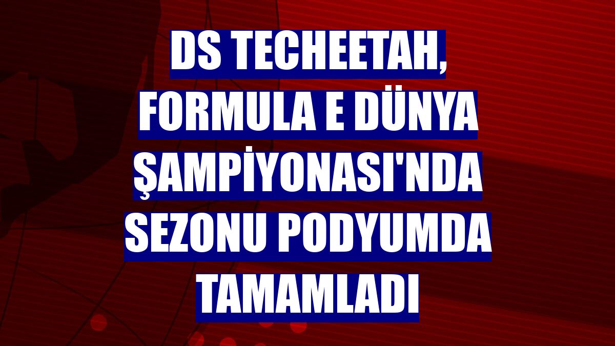 DS Techeetah, Formula E Dünya Şampiyonası'nda sezonu podyumda tamamladı