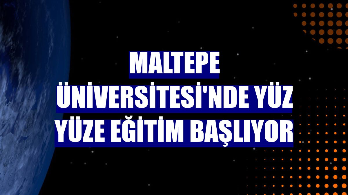 Maltepe Üniversitesi'nde yüz yüze eğitim başlıyor
