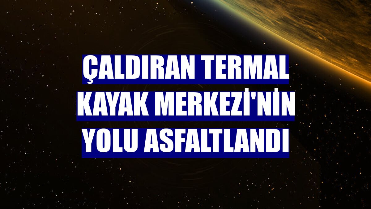 Çaldıran Termal Kayak Merkezi'nin yolu asfaltlandı