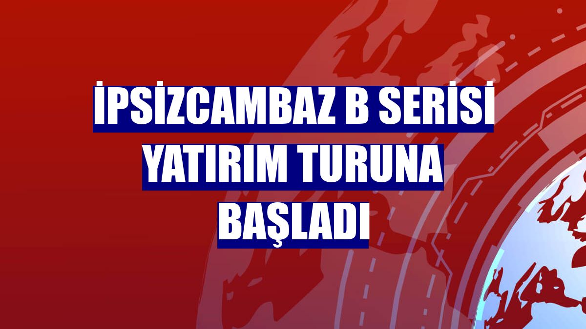 İpsizcambaz B serisi yatırım turuna başladı