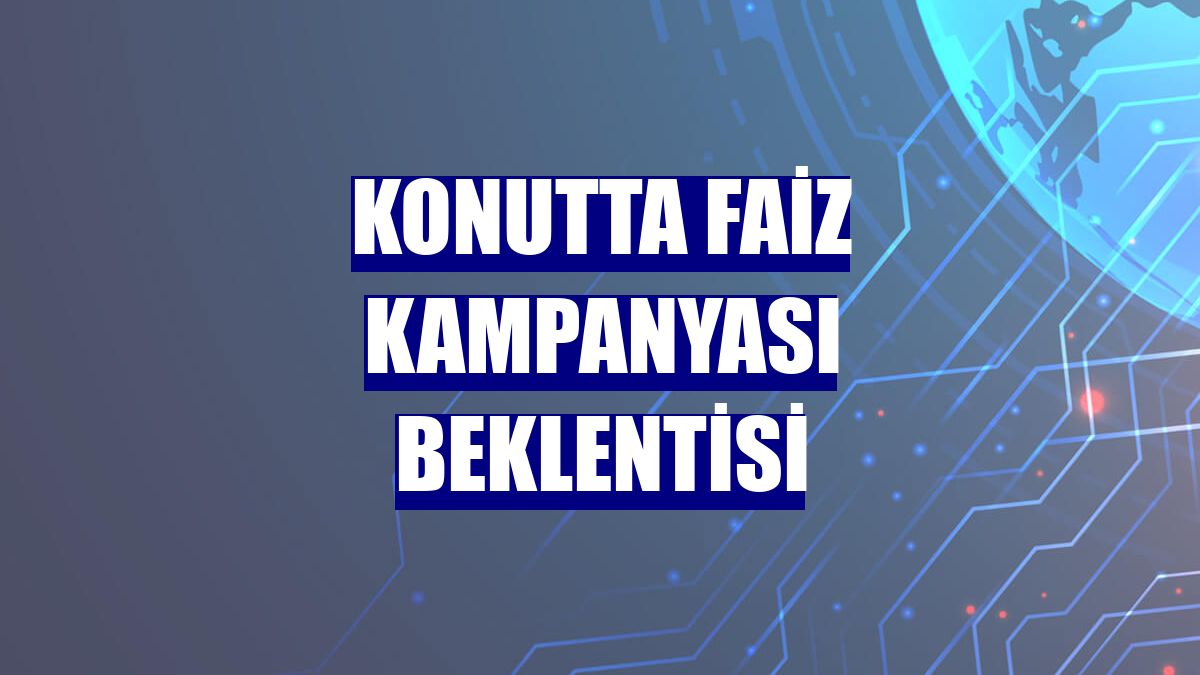 Konutta faiz kampanyası beklentisi