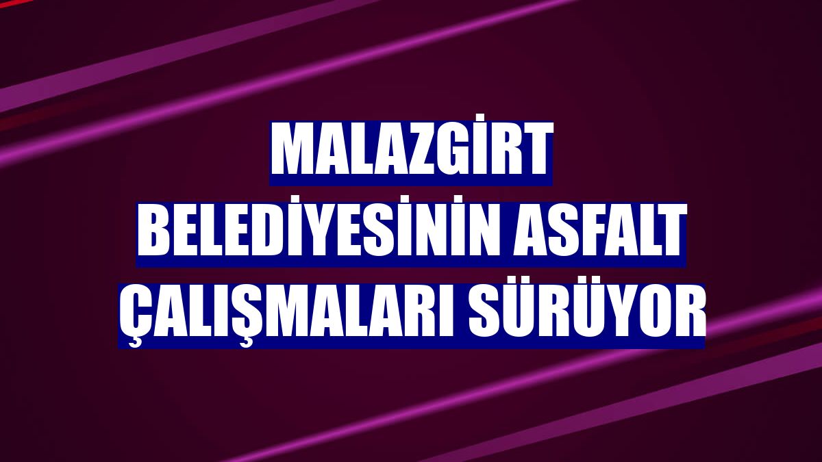 Malazgirt Belediyesinin asfalt çalışmaları sürüyor