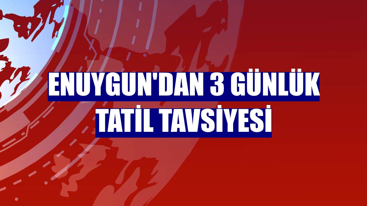 Enuygun'dan 3 günlük tatil tavsiyesi