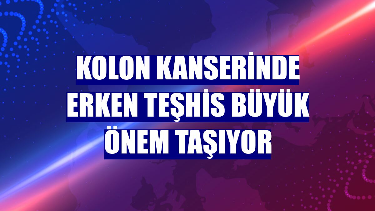 Kolon kanserinde erken teşhis büyük önem taşıyor