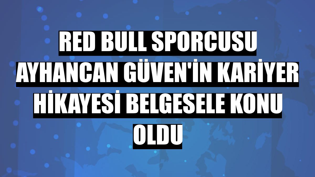 Red Bull Sporcusu Ayhancan Güven'in kariyer hikayesi belgesele konu oldu