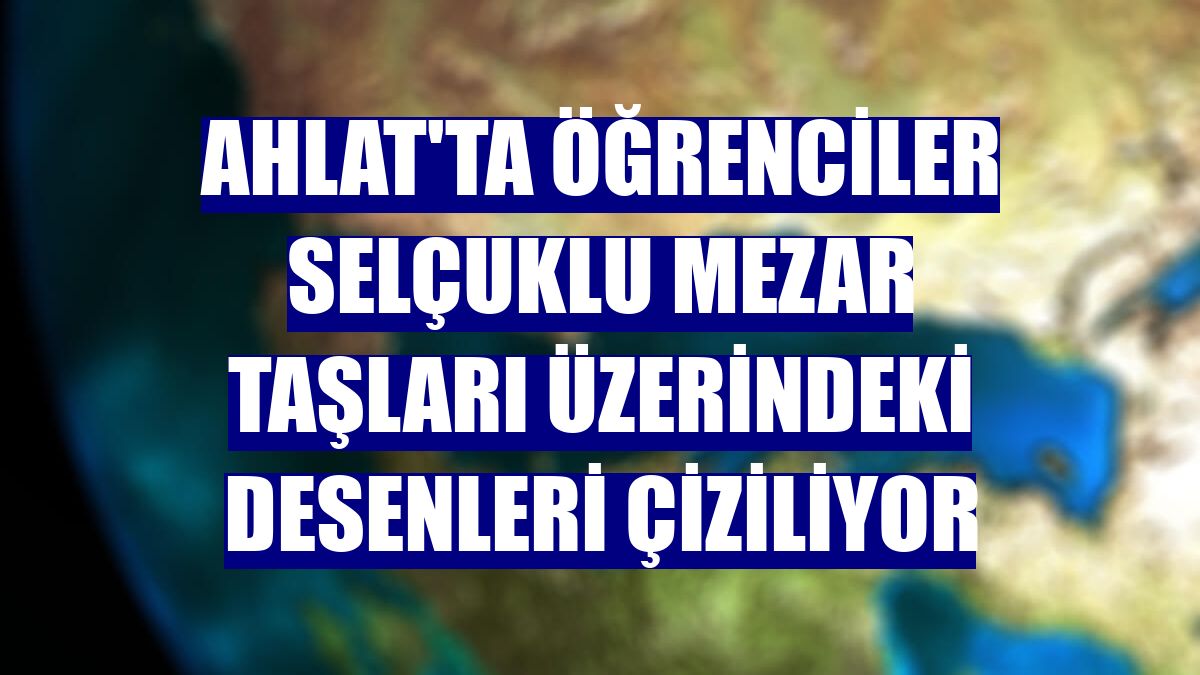 Ahlat'ta öğrenciler Selçuklu mezar taşları üzerindeki desenleri çiziliyor