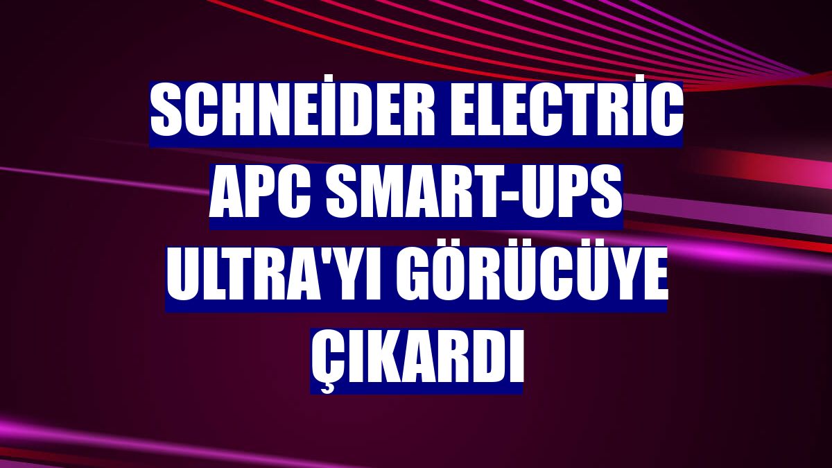 Schneider Electric APC Smart-UPS Ultra'yı görücüye çıkardı