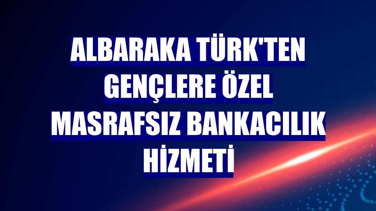 Albaraka Türk'ten gençlere özel masrafsız bankacılık hizmeti