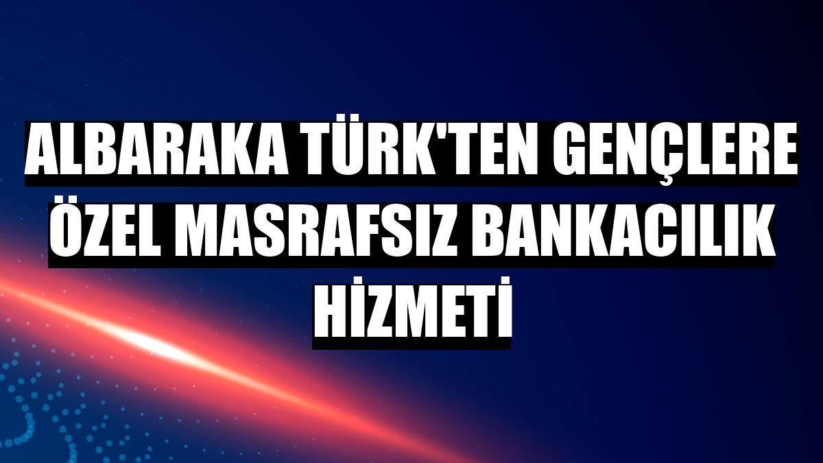 Albaraka Türk'ten gençlere özel masrafsız bankacılık hizmeti